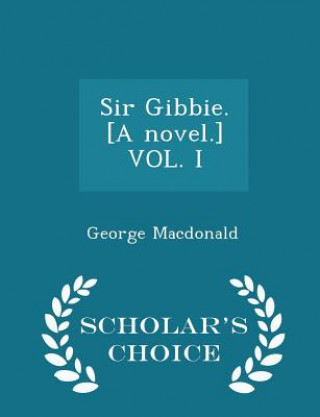 Książka Sir Gibbie. [A Novel.] Vol. I - Scholar's Choice Edition George MacDonald