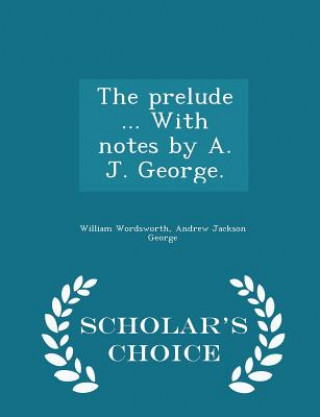 Kniha Prelude ... with Notes by A. J. George. - Scholar's Choice Edition Andrew Jackson George