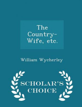 Kniha Country-Wife, Etc. - Scholar's Choice Edition William Wycherley