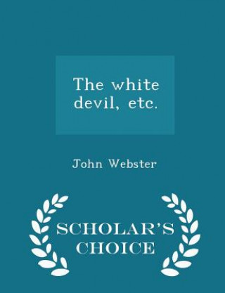 Kniha White Devil, Etc. - Scholar's Choice Edition Webster