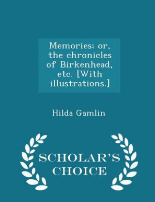 Książka Memories; Or, the Chronicles of Birkenhead, Etc. [With Illustrations.] - Scholar's Choice Edition Hilda Gamlin