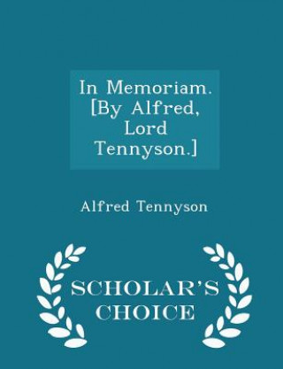 Buch In Memoriam. [By Alfred, Lord Tennyson.] - Scholar's Choice Edition Lord Alfred Tennyson