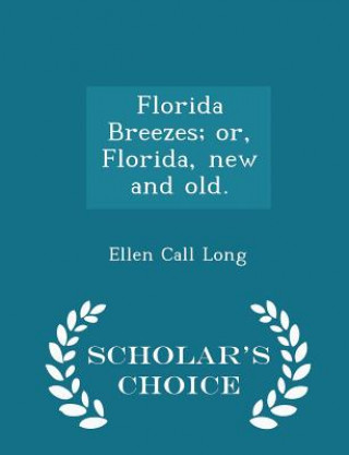 Książka Florida Breezes; Or, Florida, New and Old. - Scholar's Choice Edition Ellen Call Long