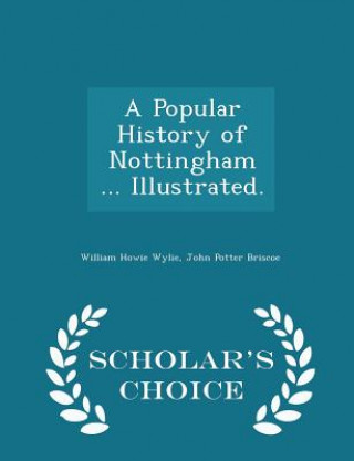 Knjiga Popular History of Nottingham ... Illustrated. - Scholar's Choice Edition John Potter Briscoe