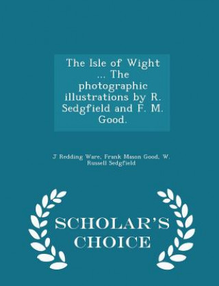 Buch Isle of Wight ... the Photographic Illustrations by R. Sedgfield and F. M. Good. - Scholar's Choice Edition W Russell Sedgfield