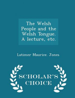 Книга Welsh People and the Welsh Tongue. a Lecture, Etc. - Scholar's Choice Edition Latimer Maurice Jones