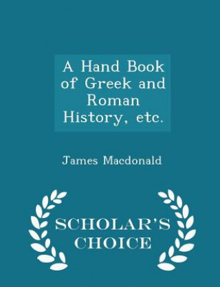 Kniha Hand Book of Greek and Roman History, Etc. - Scholar's Choice Edition James MacDonald