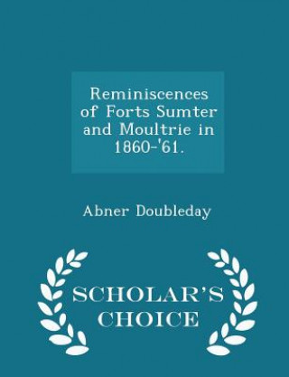 Книга Reminiscences of Forts Sumter and Moultrie in 1860-'61. - Scholar's Choice Edition Abner Doubleday