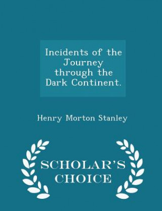 Kniha Incidents of the Journey Through the Dark Continent. - Scholar's Choice Edition Henry Morton Stanley