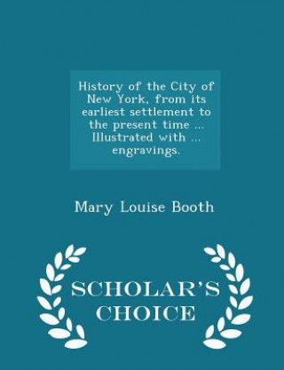 Libro History of the City of New York, from Its Earliest Settlement to the Present Time ... Illustrated with ... Engravings. - Scholar's Choice Edition Mary Louise Booth