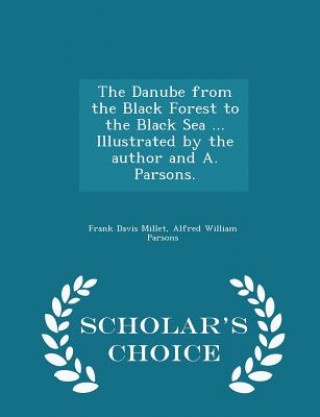 Carte Danube from the Black Forest to the Black Sea ... Illustrated by the Author and A. Parsons. - Scholar's Choice Edition Alfred William Parsons