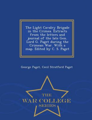 Kniha Light Cavalry Brigade in the Crimea. Extracts from the Letters and Journal of the Late Gen. Lord G. Paget During the Crimean War. with a Map. Edited b Cecil Stratford Paget