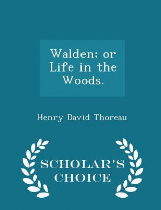 Kniha Walden; Or Life in the Woods. - Scholar's Choice Edition Henry David Thoreau