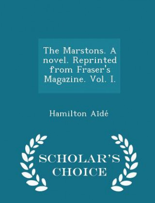 Kniha Marstons. a Novel. Reprinted from Fraser's Magazine. Vol. I. - Scholar's Choice Edition Hamilton Ai De