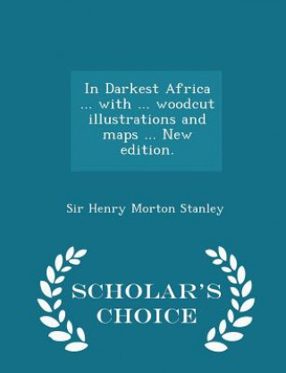 Buch In Darkest Africa ... with ... Woodcut Illustrations and Maps ... New Edition. - Scholar's Choice Edition Sir Henry Morton Stanley