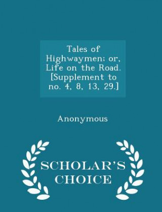 Carte Tales of Highwaymen; Or, Life on the Road. [Supplement to No. 4, 8, 13, 29.] - Scholar's Choice Edition 
