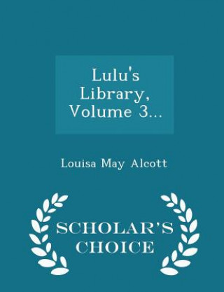 Könyv Lulu's Library, Volume 3... - Scholar's Choice Edition Louisa May Alcott