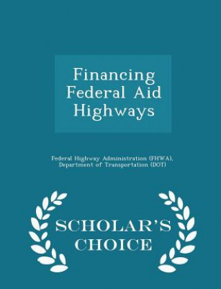 Könyv Financing Federal Aid Highways - Scholar's Choice Edition 