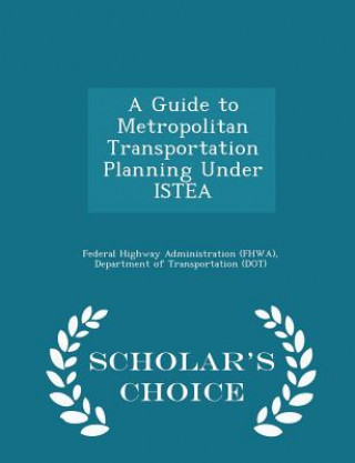 Könyv Guide to Metropolitan Transportation Planning Under Istea - Scholar's Choice Edition 