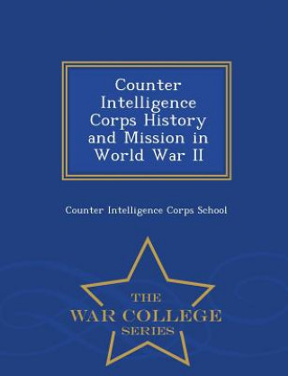 Carte Counter Intelligence Corps History and Mission in World War II - War College Series 