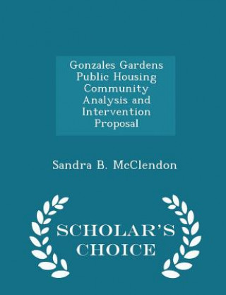 Könyv Gonzales Gardens Public Housing Community Analysis and Intervention Proposal - Scholar's Choice Edition Sandra B McClendon