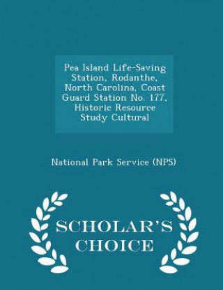 Kniha Pea Island Life-Saving Station, Rodanthe, North Carolina, Coast Guard Station No. 177, Historic Resource Study Cultural - Scholar's Choice Edition 
