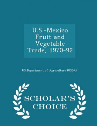 Kniha U.S.-Mexico Fruit and Vegetable Trade, 1970-92 - Scholar's Choice Edition 
