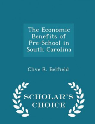 Książka Economic Benefits of Pre-School in South Carolina - Scholar's Choice Edition Clive R Belfield