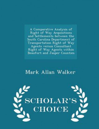 Kniha Comparative Analysis of Right of Way Acquisitions and Settlements Between the South Carolina Department of Transportation Right of Way Agents Versus C Mark Allan Walker