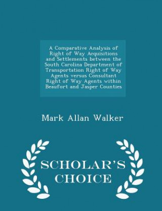 Buch Comparative Analysis of Right of Way Acquisitions and Settlements Between the South Carolina Department of Transportation Right of Way Agents Versus C Mark Allan Walker