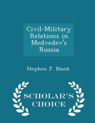 Kniha Civil-Military Relations in Medvedev's Russia - Scholar's Choice Edition Stephen J Blank