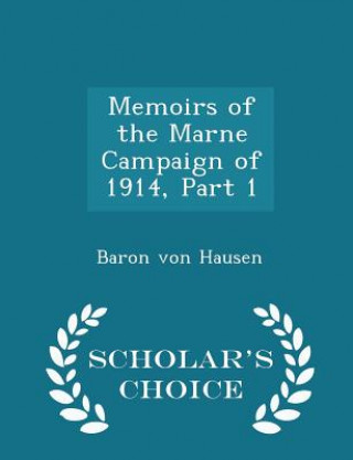 Könyv Memoirs of the Marne Campaign of 1914, Part 1 - Scholar's Choice Edition Baron Von Hausen