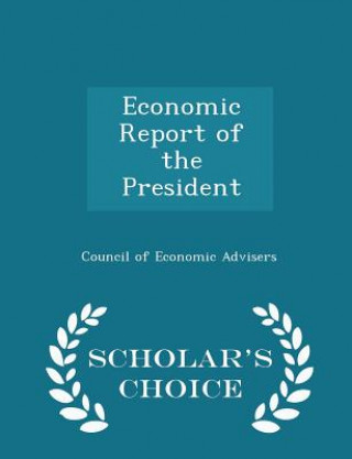 Könyv Economic Report of the President - Scholar's Choice Edition 