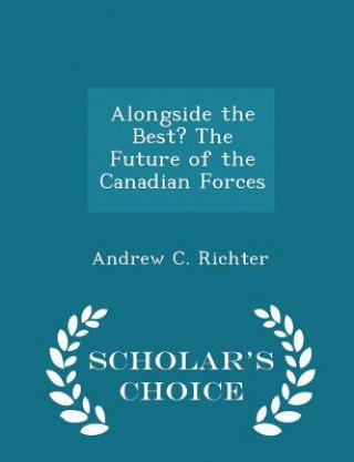 Kniha Alongside the Best? the Future of the Canadian Forces - Scholar's Choice Edition Andrew C Richter