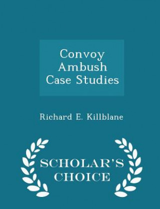 Carte Convoy Ambush Case Studies - Scholar's Choice Edition Richard E Killblane