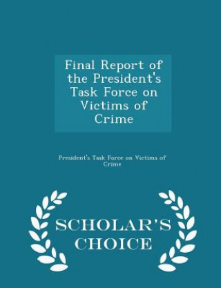 Könyv Final Report of the President's Task Force on Victims of Crime - Scholar's Choice Edition 