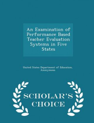 Book Examination of Performance Based Teacher Evaluation Systems in Five States - Scholar's Choice Edition 