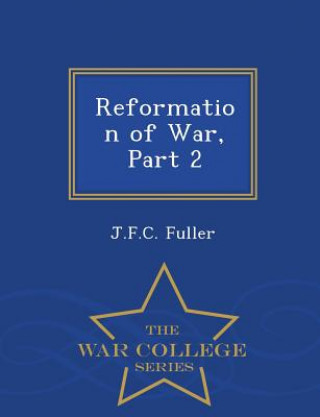 Kniha Reformation of War, Part 2 - War College Series Deceased J F C Fuller