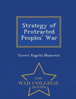 Könyv Strategy of Protracted Peoples' War - War College Series Yoweri Kaguta Museveni