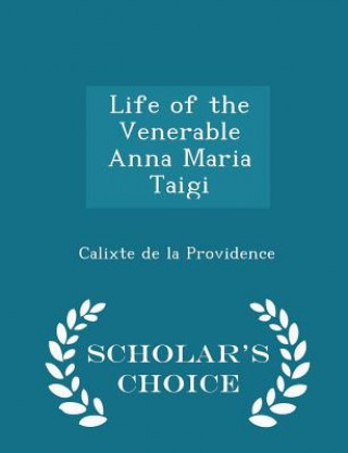 Könyv Life of the Venerable Anna Maria Taigi - Scholar's Choice Edition Calixte De La Providence