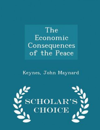 Kniha Economic Consequences of the Peace - Scholar's Choice Edition Keynes John Maynard