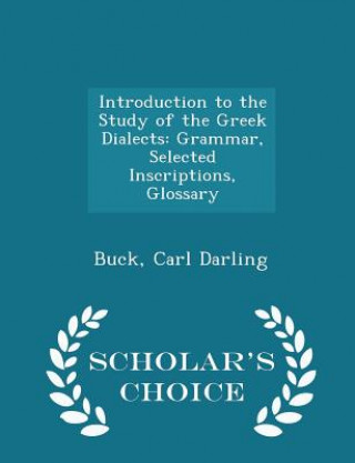 Knjiga Introduction to the Study of the Greek Dialects Buck Carl Darling