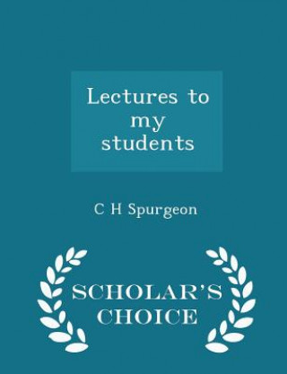 Carte Lectures to My Students - Scholar's Choice Edition Charles Haddon Spurgeon