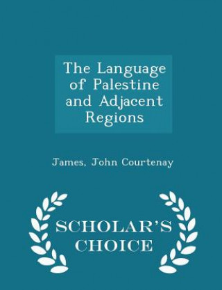 Carte Language of Palestine and Adjacent Regions - Scholar's Choice Edition James John Courtenay