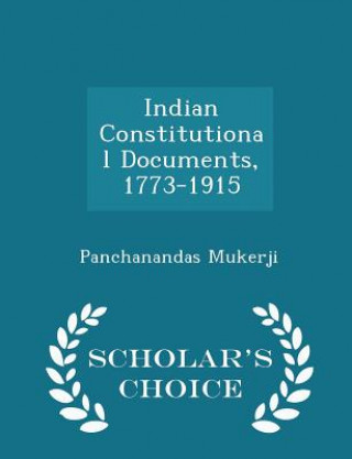 Carte Indian Constitutional Documents, 1773-1915 - Scholar's Choice Edition Panchanandas Mukerji