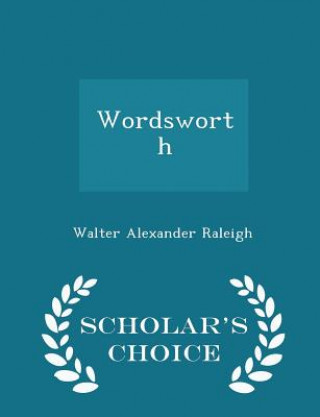 Książka Wordsworth - Scholar's Choice Edition Walter Alexander Raleigh