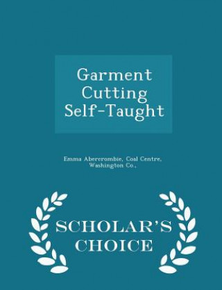 Könyv Garment Cutting Self-Taught - Scholar's Choice Edition Emma Abercrombie