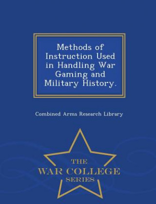 Kniha Methods of Instruction Used in Handling War Gaming and Military History. - War College Series 