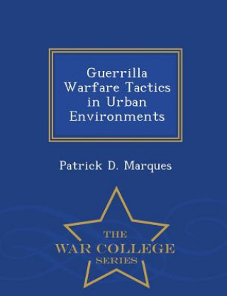 Könyv Guerrilla Warfare Tactics in Urban Environments Patrick D Marques