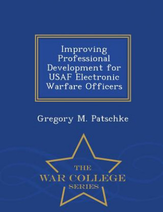 Carte Improving Professional Development for USAF Electronic Warfare Officers - War College Series Gregory M Patschke